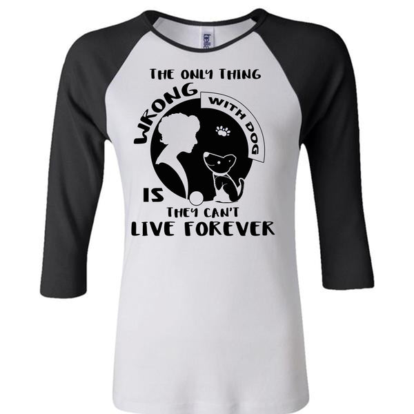The Only Thing Wrong With Dog Is They Can't Live Forever T Shirt, My Favorite T Shirt