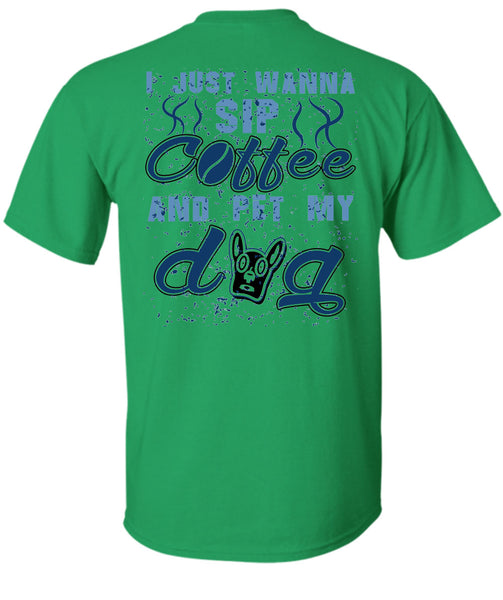 I Just Wanna Sip Coffee And Pet My Dog T Shirt, I Love My Dogs T Shirt