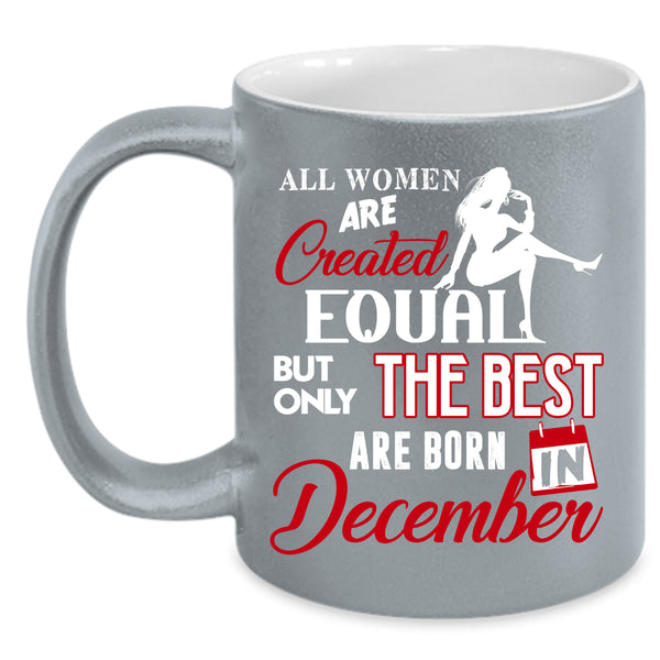 Only The Best Women Are Born In December Coffee Mug, Birthday Coffee Cup