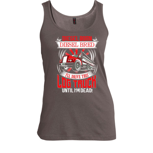Diesel Born Diesel Bred T Shirt, I'll Drive This Log Truck Tank Top