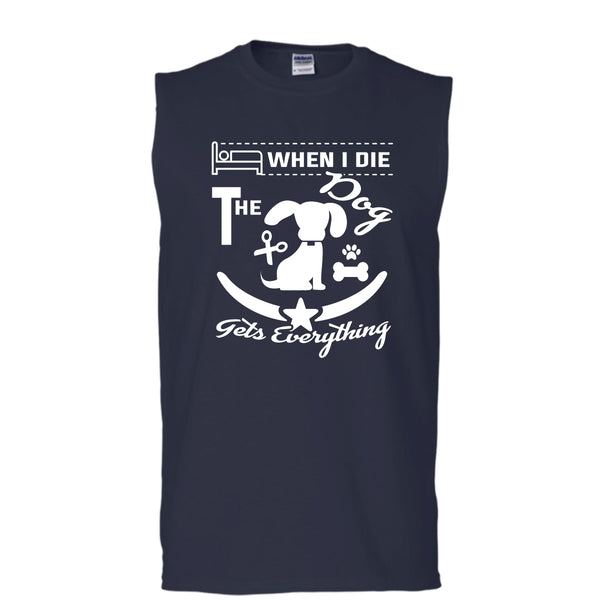 When I Die The Dog Get Everything Shirt, Cool Dog Shirt (Men's Cotton Sleeveless)