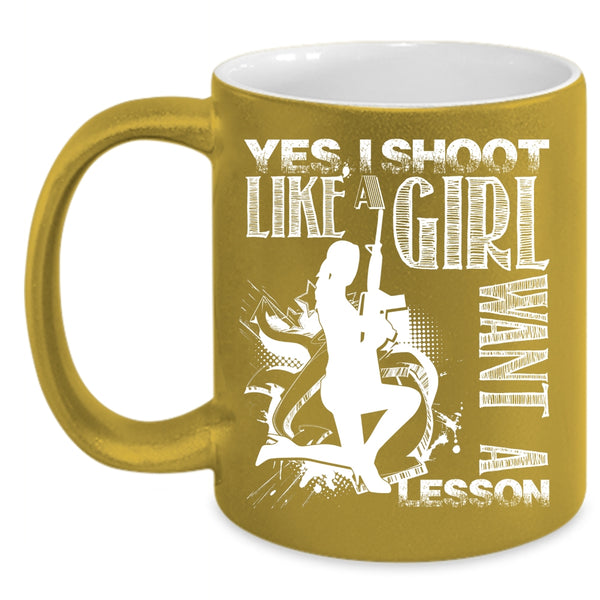 I Shoot Like A Girl Want A Lesson Coffee Mug, Awesome Girls Coffee Cup