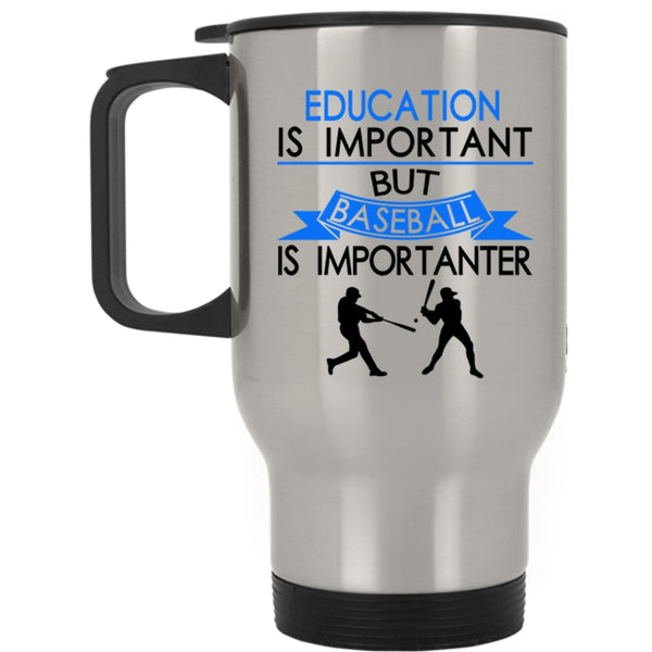 Baseball Is Importanter Travel Mug, Education is Important Mug