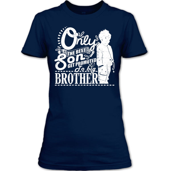 Only The Best Son T Shirt, Get Promted To Big Brother T Shirt