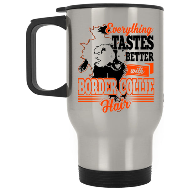 Cute Border Collie Travel Mug, Everthing Tastes Better With Border Collie Hair Mug