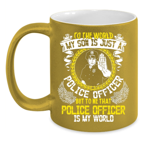 My Son Is Just A Police Officer Coffee Mug, That Police Officer Is My World Coffee Cup