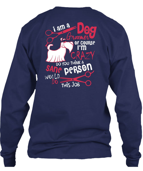 I Am A Dog Groomer T Shirt, I'm Crazy T Shirt