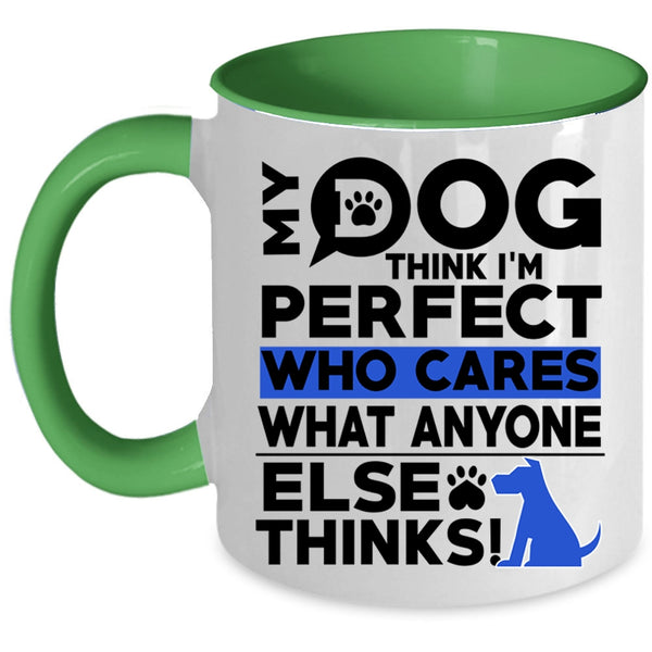 Funny Dogs Coffee Mug, My Dog Think I'm Perfect Accent Mug