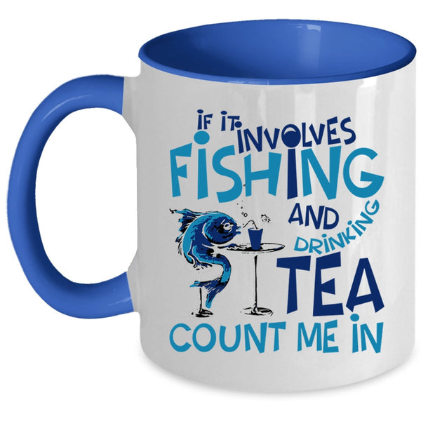 Funny Coffee Mug, If It Involves Fishing And Drinking Tea Accent Mug