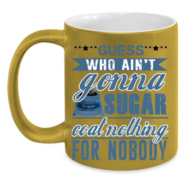 Funny Coffee Mug, Guess Who Ain't Gonna Sugar Coat Nothing Accent Mug