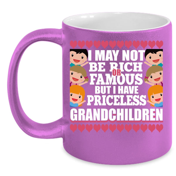 I May Not Be Rich Or Famous Coffee Mug, I Have Priceless Grandchildren Coffee Cup