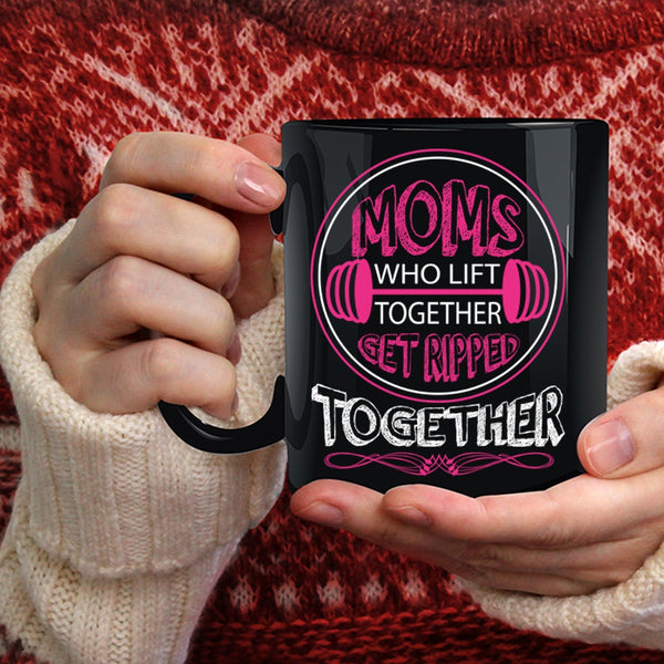 Mom Who Lift Together Coffee Mug, Get Ripped Together Coffee Cup
