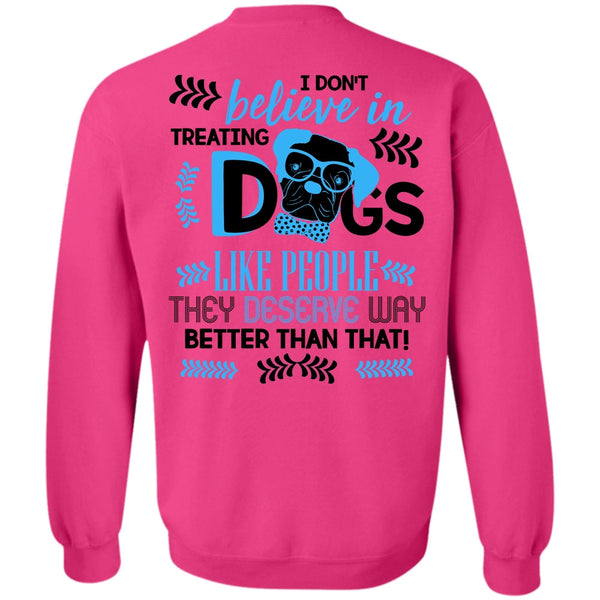 I Love My Dog T Shirt, I Don't Believe In Treating Dogs Sweatshirt