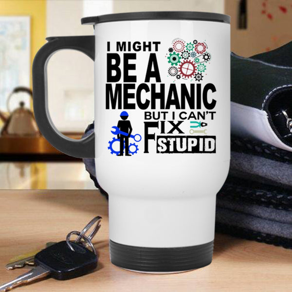 Being A Mechanic Travel Mug, I Might Be A Mechanic Mug