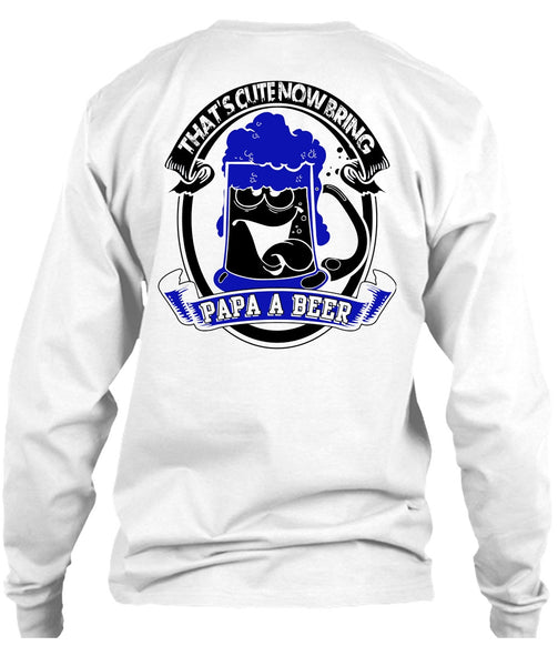That's Cute Now Bring Papa A Beer T Shirt, I Love Beer T Shirt
