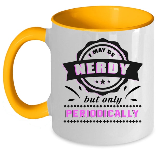 Funny Coffee Mug, I May Be Nerdy But Only Periodically Accent Mug