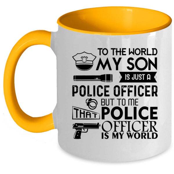 To Me That Police Officer Is My World Coffee Mug, My Son Is Just A Police Officer Accent Mug