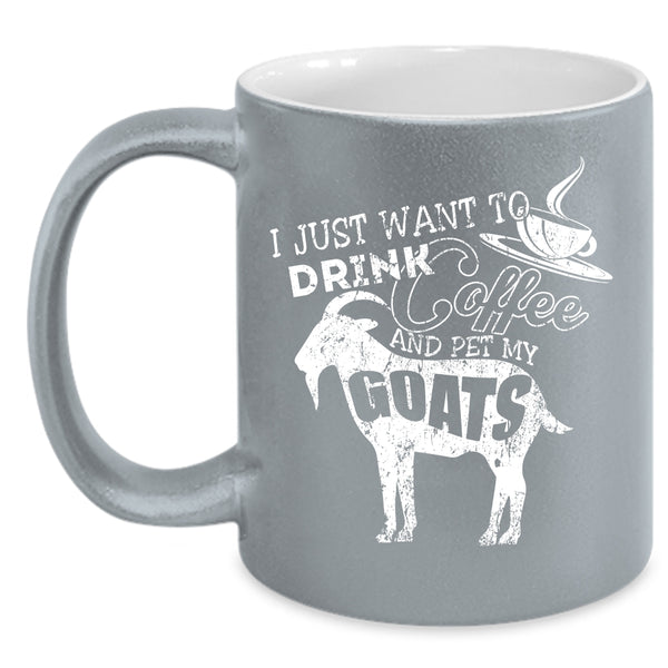 I Just Want To Drink Coffee And Pet Coffee Mug, My Goats Coffee Cup