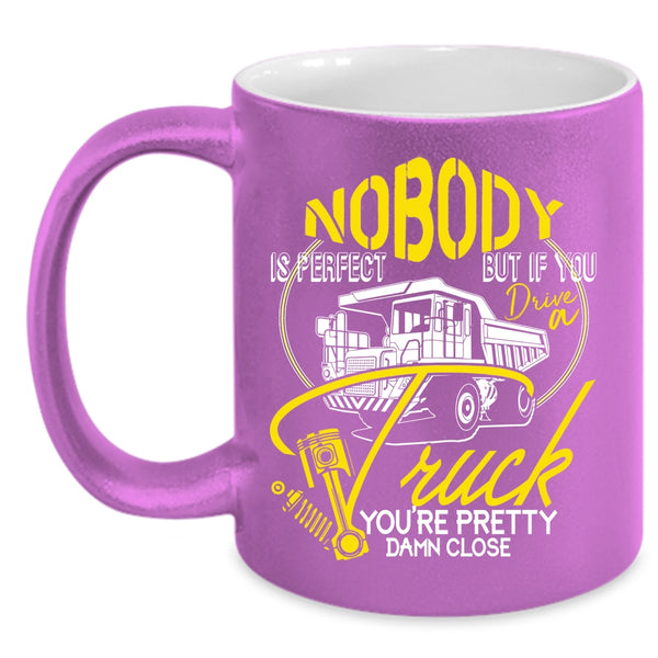 Nobody Is Perfect Coffee Mug, If You Drive A Truck Coffee Cup