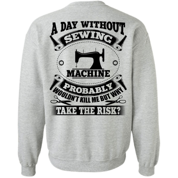 My Job T Shirt, A Day Without Sewing Machine Sweatshirt