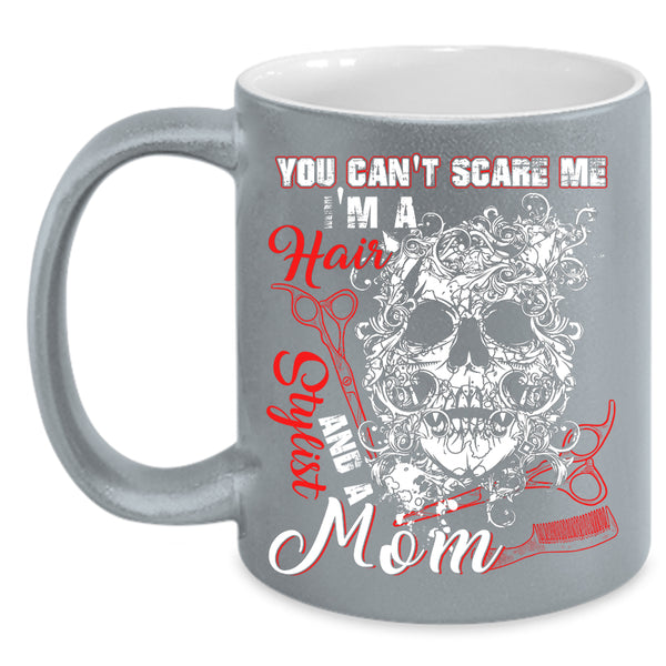 You Can't Scare Me Coffee Mug, I'm A Hair Stylist And A Mom Coffee Cup