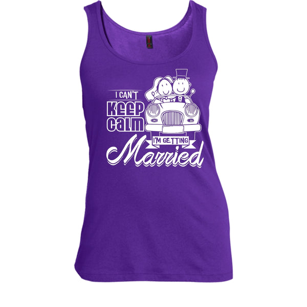 I Can't Keep Calm T Shirt, I'm Getting Married Tank Top