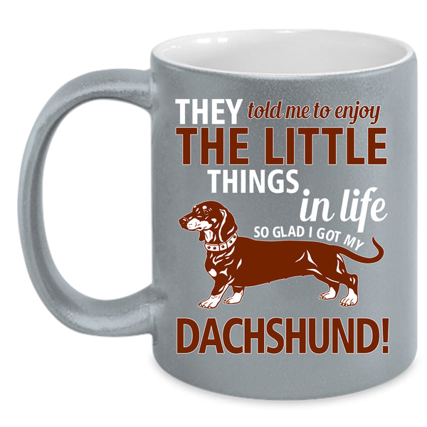 I Got My Dachshund Coffee Mug, Cute Dogs Coffee Cup