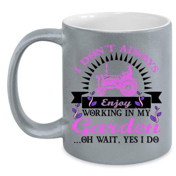 Funny Coffee Mug, I Don't Always Enjoy Working In My Garden Accent Mug