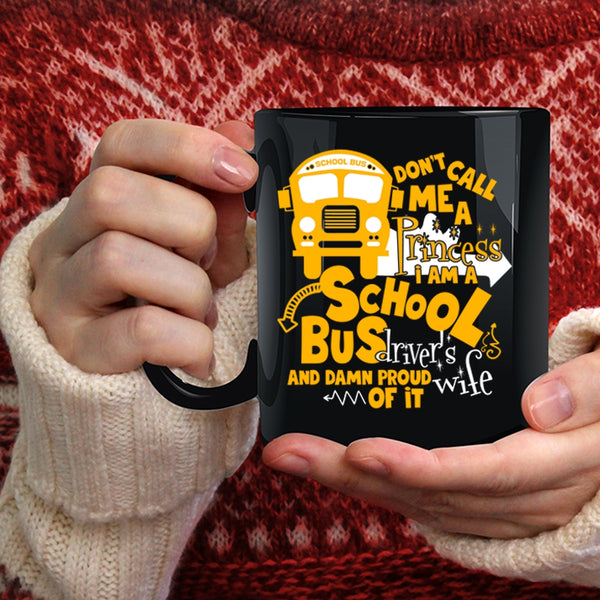 Don't Call Me A Princess Coffee Mug, I Am A School Bus Driver's Wife Coffee Cup