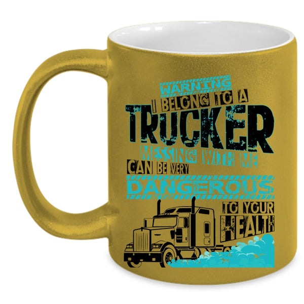 Don't Mess With Me Coffee Mug, I Belong To A Trucker Accent Mug