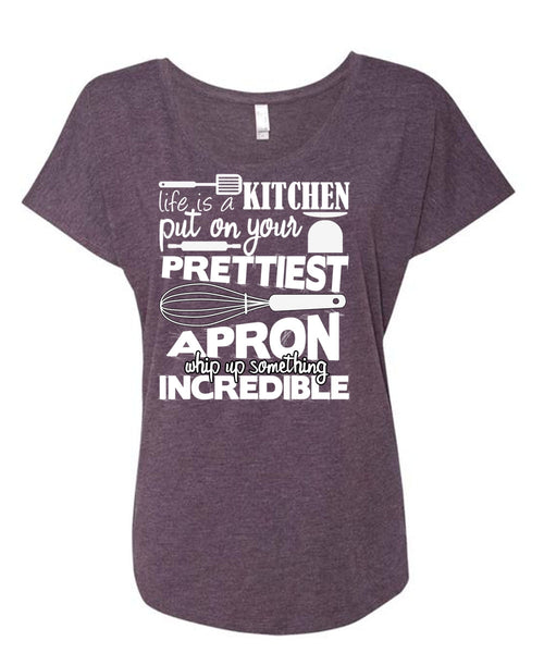 Life Is A Kitchen T Shirt, Put On Your Prettiest T Shirt, Cool Shirt (Ladies' Triblend Dolman Sleeve)