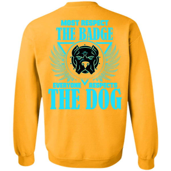Everyone Respects The Dog T Shirt, Most Respect The Badge Sweatshirt