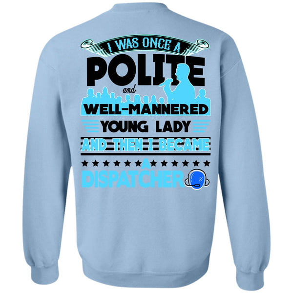 Being A Dispatcher T Shirt, I Was Once A Polite Sweatshirt