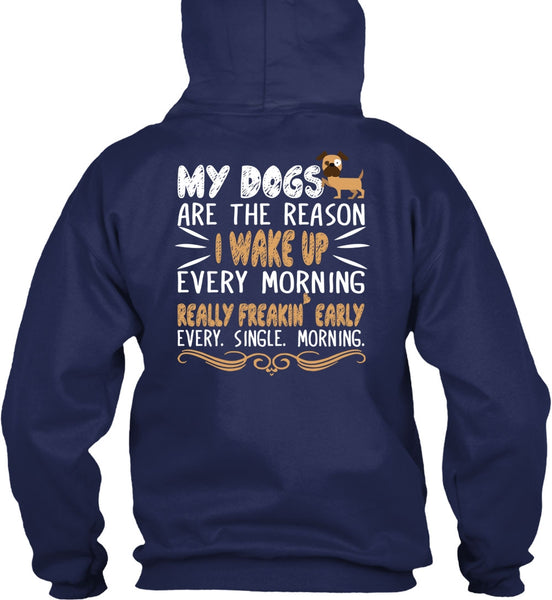 My Dogs Are The Reason T Shirt, I Wake Up Every Morning T Shirt