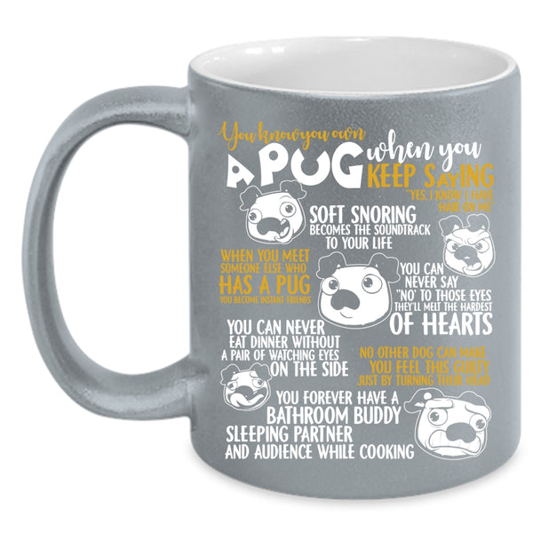 You Know You Own A Pug Coffee Mug, Cute Gift For Pug Lover Coffee Cup