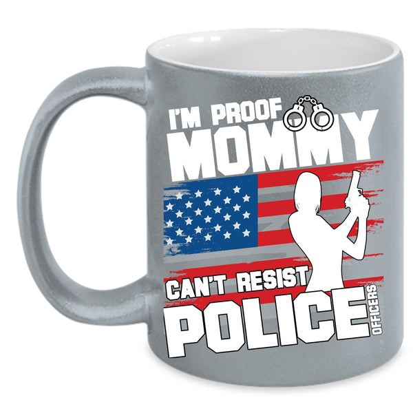 I'm Proof Mommy Can't Resist Police Officers Coffee Mug, Cool Policeman Coffee Cup