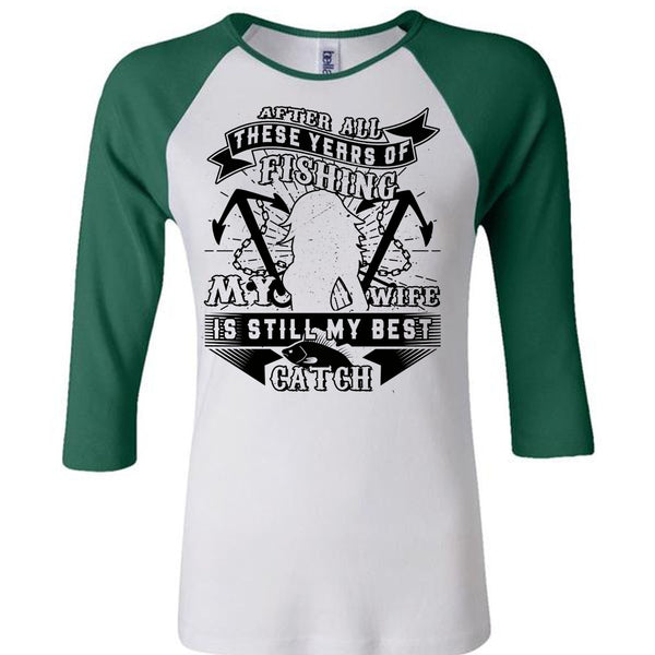 These Years Of Fishing My Wife Is Still My Best Catch T Shirt, Favorite T Shirt