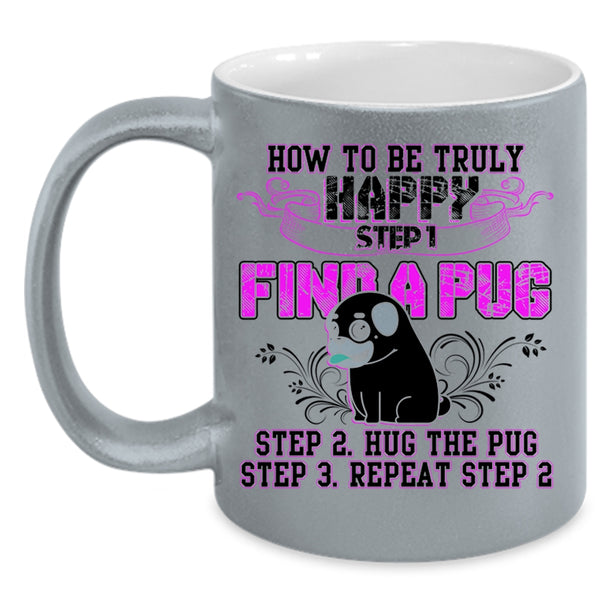 Find A Pug Hug A Pug Coffee Mug, How To Be Truly Happy Accent Mug