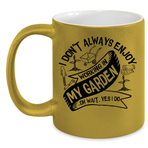 Funny Gardening Coffee Mug, I Always Enjoy Working In My Garden Accent Mug