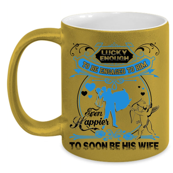 Happier To Soon Be His Wife Coffee Mug, Licky Enough To Be Engaged To Him Accent Mug