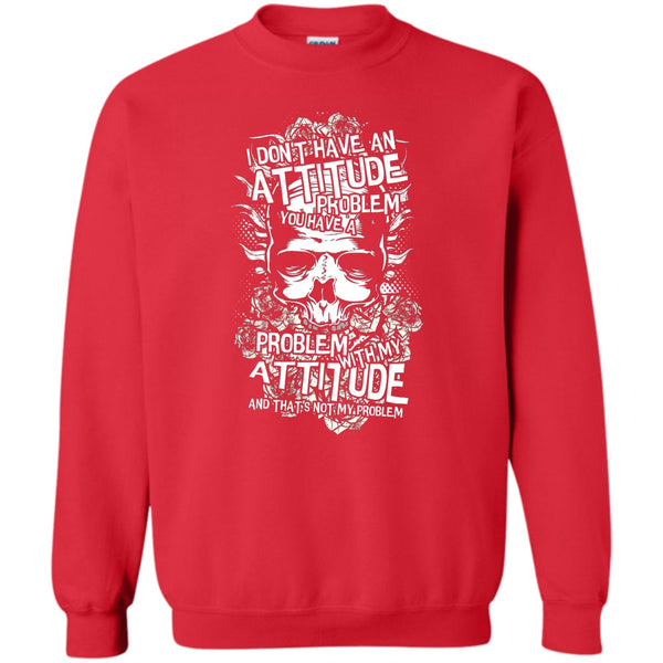 You Have A Problem With My Attitude T Shirt, Coolest Skull Sweatshirt