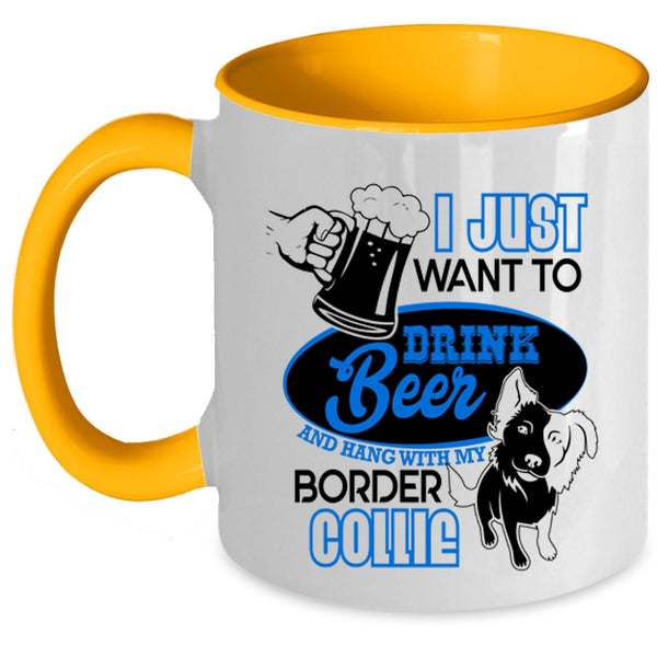 Hang Out With My Border Collie Coffee Mug, I Just Want To Drink Beer Accent Mug
