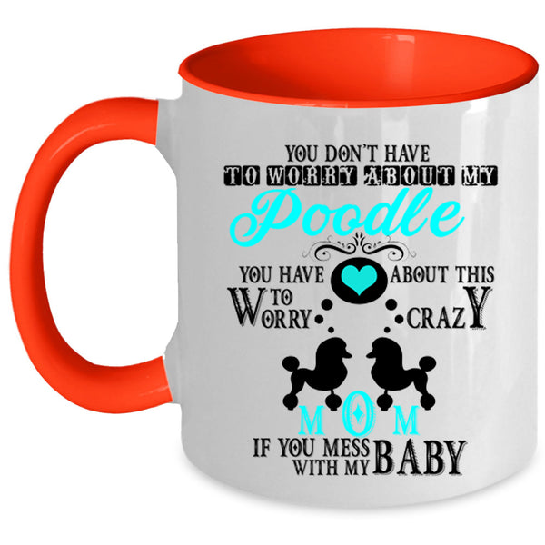 If You Mess With My Baby Coffee Mug, Crazy Poodle Mom Accent Mug