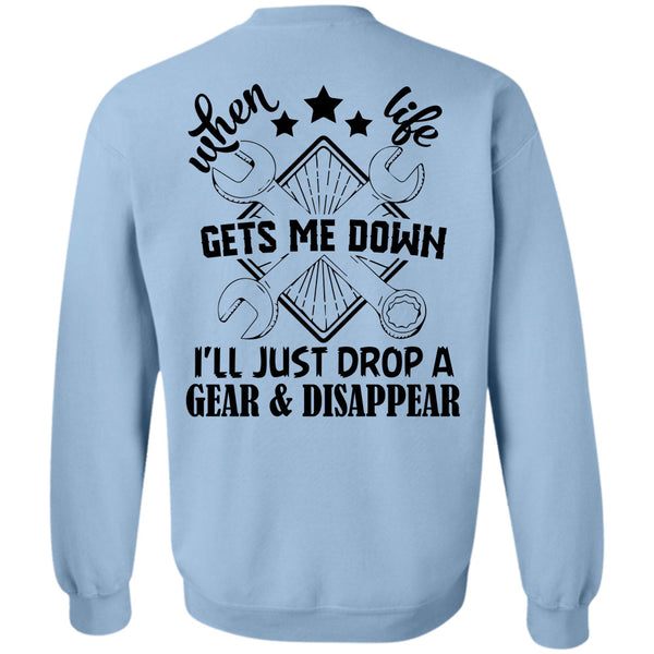 Being A Mechanic T Shirt, When Life Gets Me Down I'll Just Drop A Gear And Disappear Sweatshirt