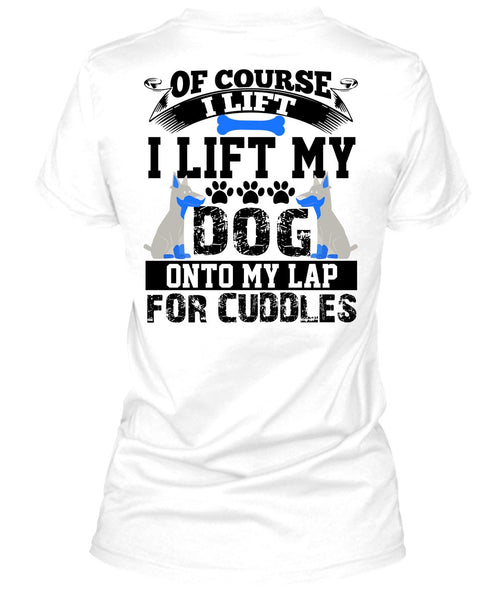 I Lift My Dog Onto My Lap T Shirt, I Love My Dog T Shirt