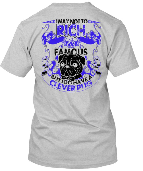 I May Not To Rich Famous T Shirt, I Love Pug T Shirt