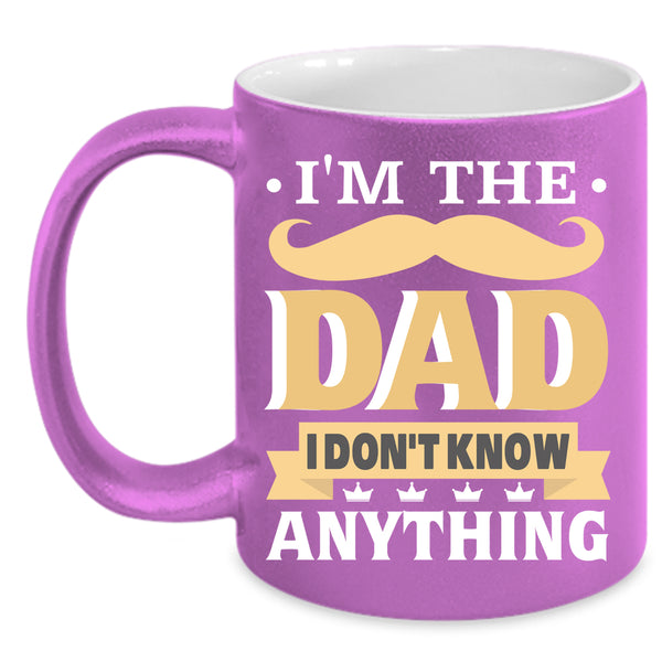 I'm The Dad Coffee Mug, I Don't Know Anything Coffee Cup