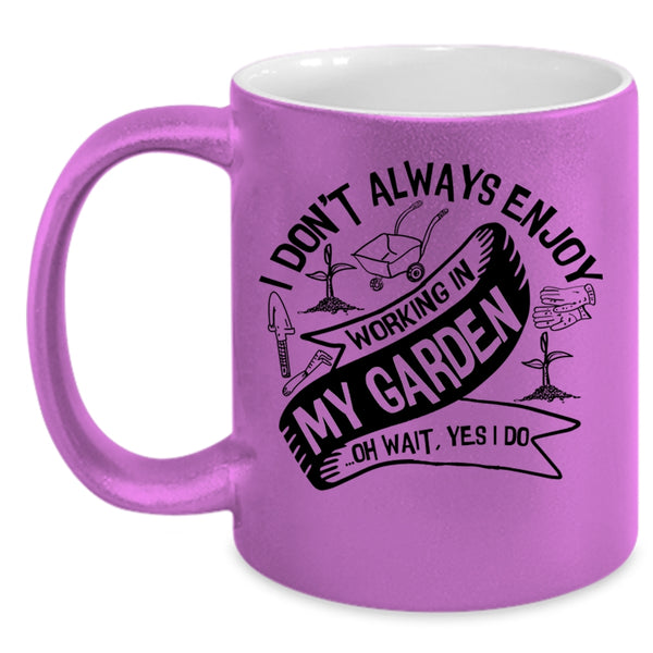 Funny Gardening Coffee Mug, I Always Enjoy Working In My Garden Accent Mug