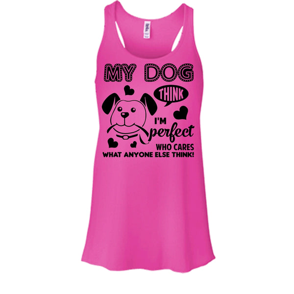 My Dog Think I'm Perfect  Who Care What Anyone Else Think Shirt, Dog Shirt