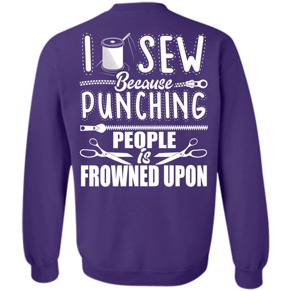 Punching People Is Frowned Upon T Shirt, I Love Sewing Sweatshirt